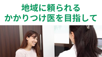 地域に頼られるかかりつけ医を目指して